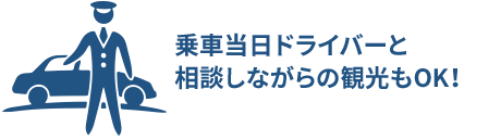 乗車当日ドライバーと相談しながらの観光もOK！