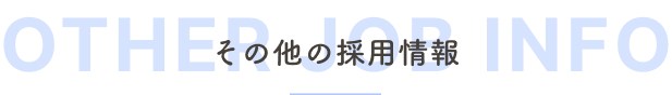 OTHER JOB INFO その他の採用情報