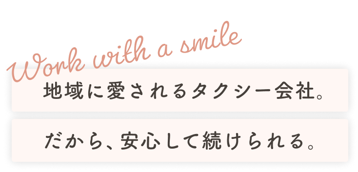 地域に愛されるタクシー会社。 だから、安心して続けられる。