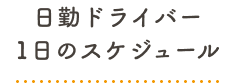日勤ドライバー 1日のスケジュール